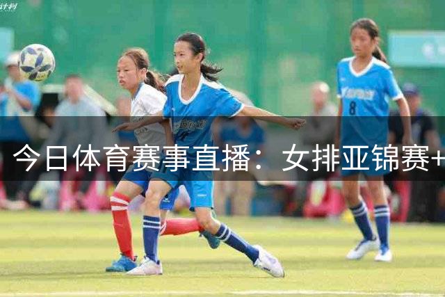 今日体育赛事直播：女排亚锦赛+美网+斯诺克等精彩不断