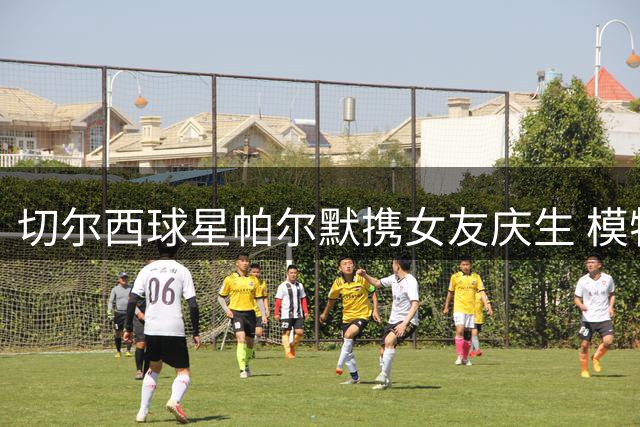 切尔西球星帕尔默携女友庆生 模特女友透视装造型引热议
