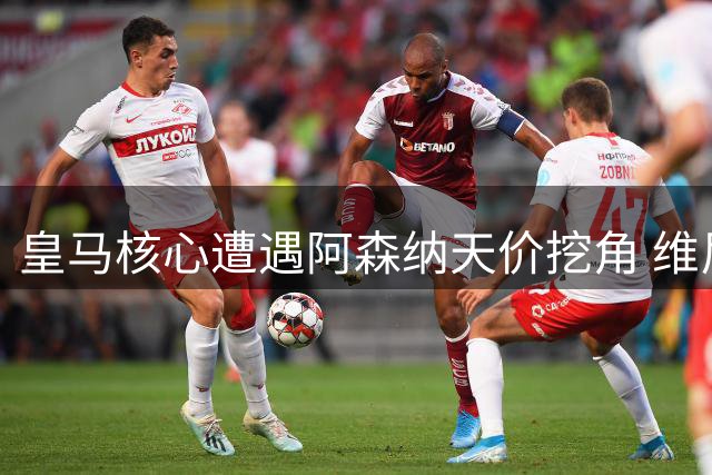 皇马核心遭遇阿森纳天价挖角 维尼修斯转会或重写英超格局
