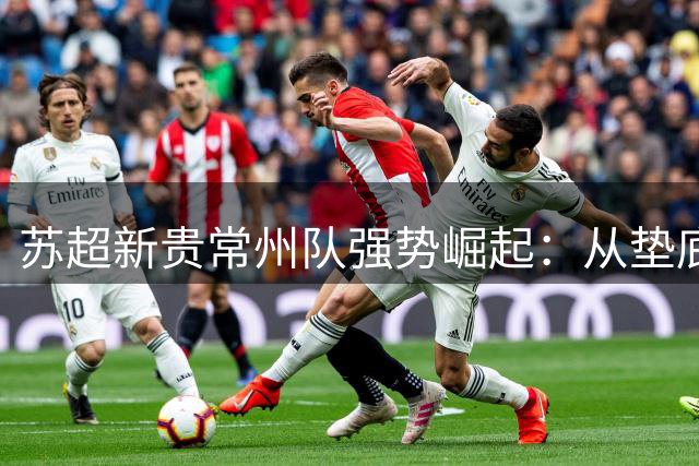 苏超新贵常州队强势崛起：从垫底鱼腩到争冠热门的华丽转身