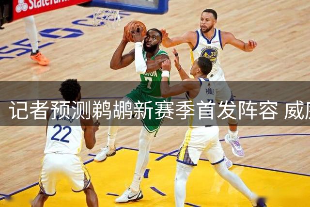 记者预测鹈鹕新赛季首发阵容 威廉森领衔五虎将