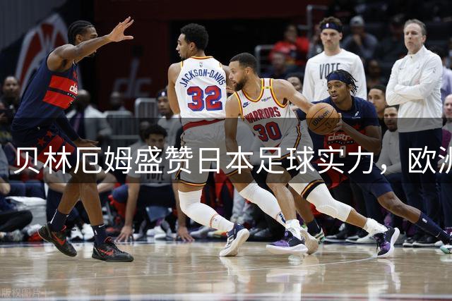 贝林厄姆盛赞日本足球实力，欧洲球员集体认可亚洲劲旅