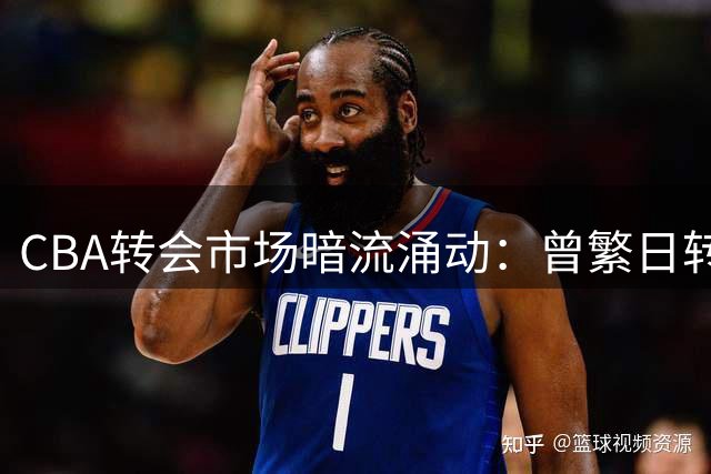 CBA转会市场暗流涌动：曾繁日转投江苏 球队盈亏两极分化